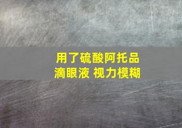 用了硫酸阿托品滴眼液 视力模糊